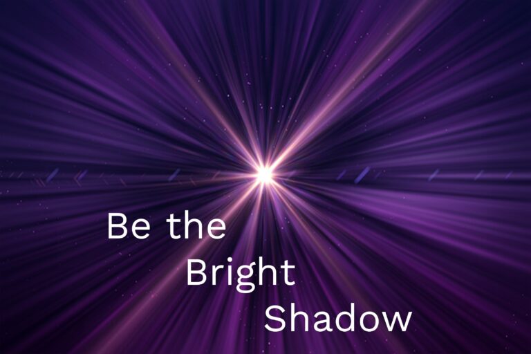 Be the Bright Shadow